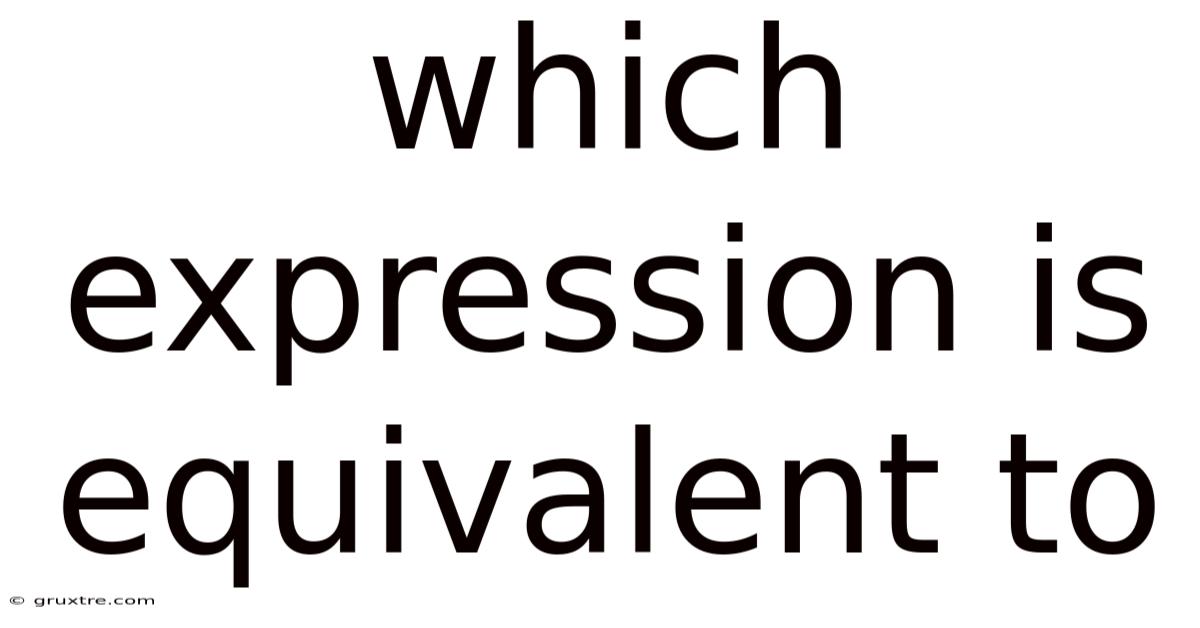 Which Expression Is Equivalent To