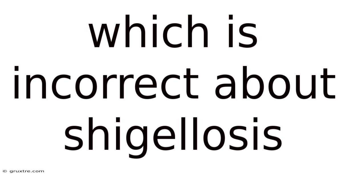 Which Is Incorrect About Shigellosis