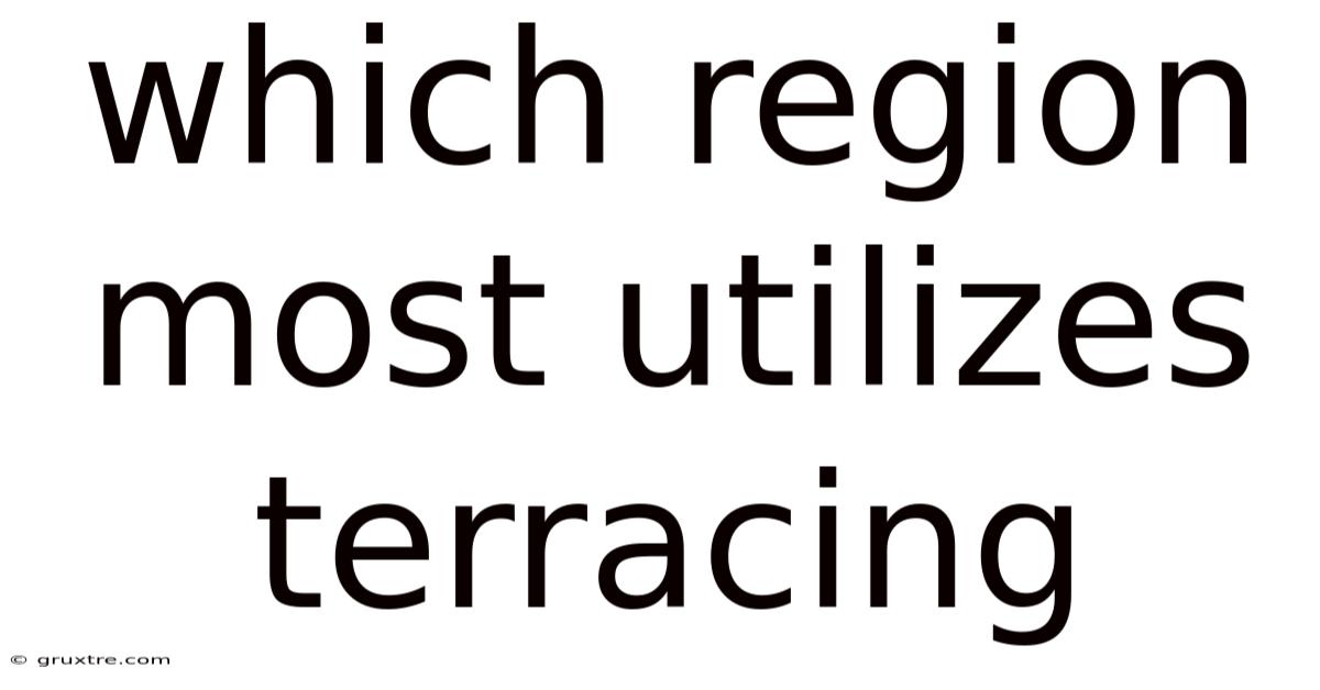 Which Region Most Utilizes Terracing