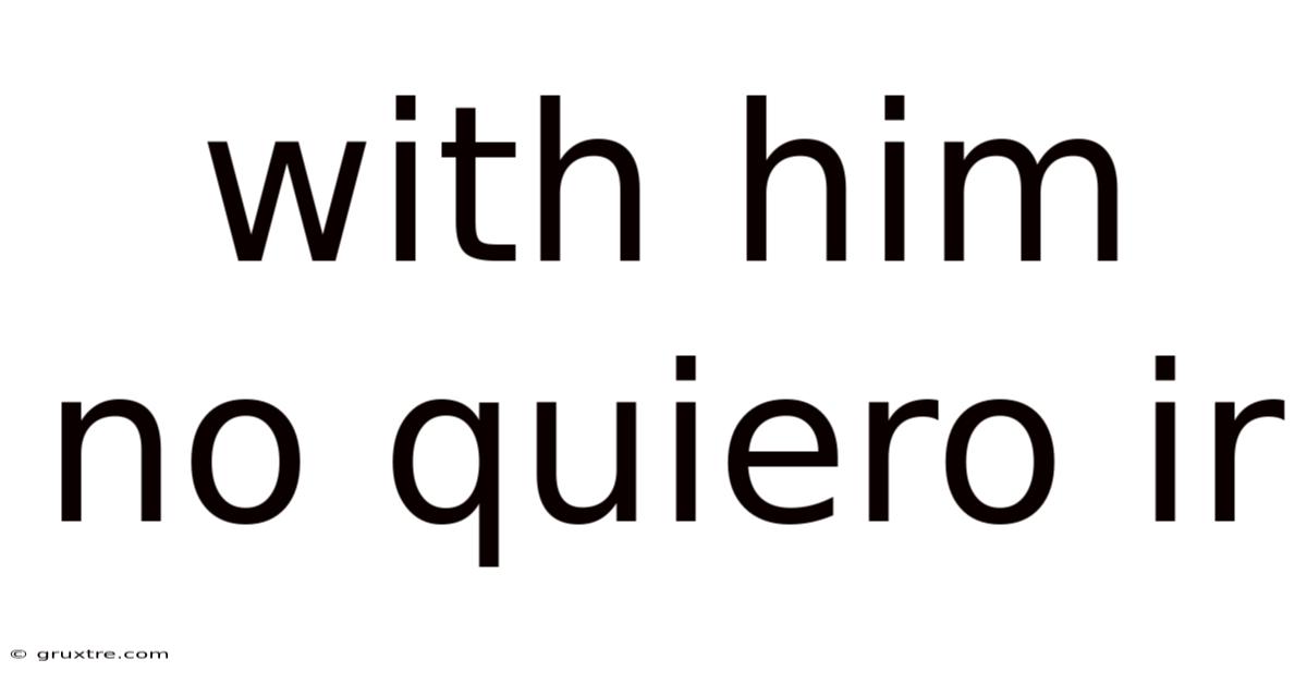 With Him No Quiero Ir