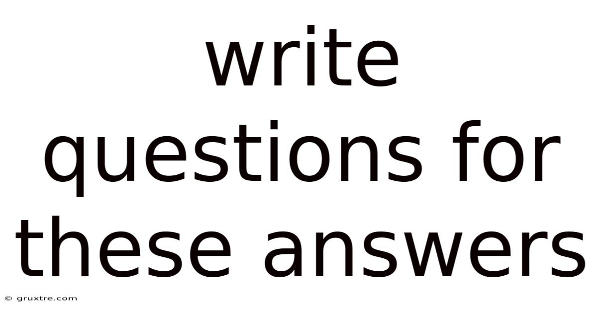 Write Questions For These Answers