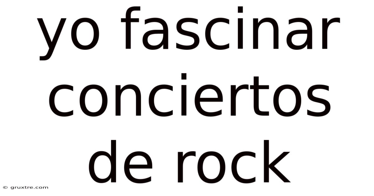 Yo Fascinar Conciertos De Rock